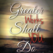 Greater Works Shall You Do - Fathers Heart Ministry